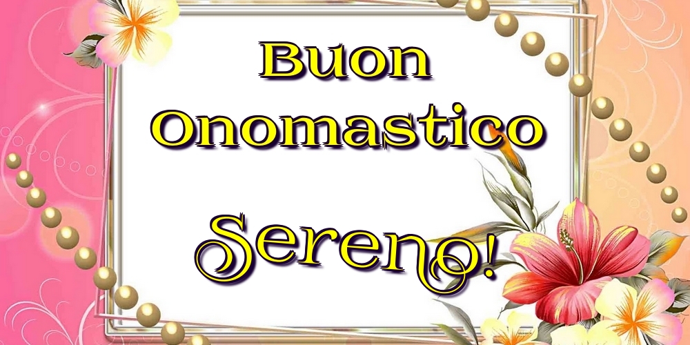 Buon Onomastico Sereno! - Cartoline onomastico con fiori
