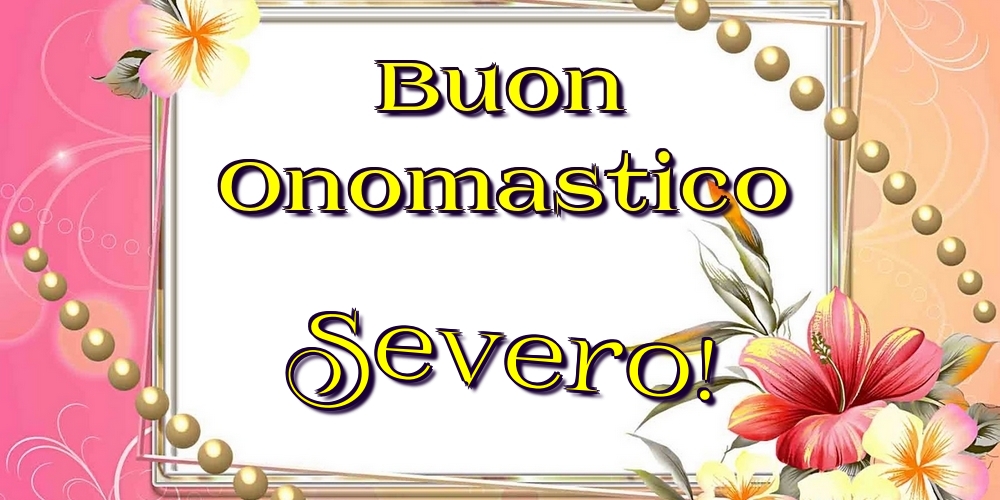 Buon Onomastico Severo! - Cartoline onomastico con fiori