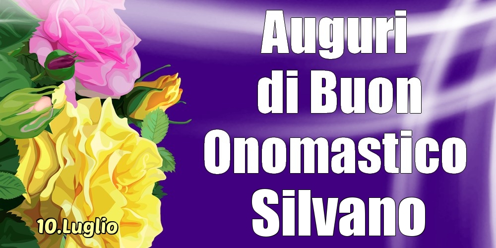10.Luglio - La mulți ani de ziua onomastică Silvano! - Cartoline onomastico