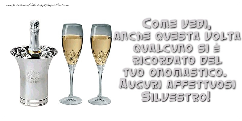 Come vedi, anche questa volta qualcuno si è ricordato del tuo onomastico. Auguri affettuosi Silvestro - Cartoline onomastico con champagne