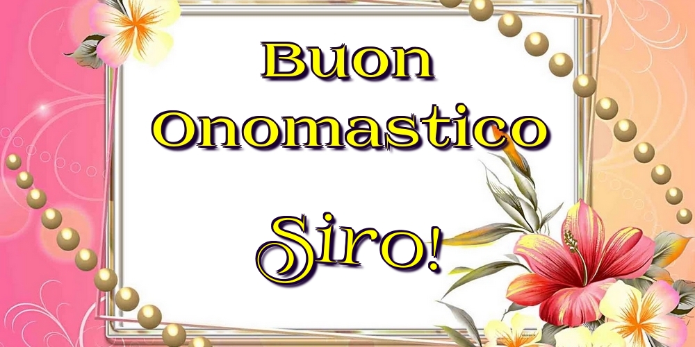 Buon Onomastico Siro! - Cartoline onomastico con fiori