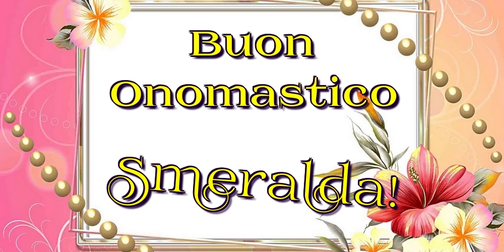 Buon Onomastico Smeralda! - Cartoline onomastico con fiori