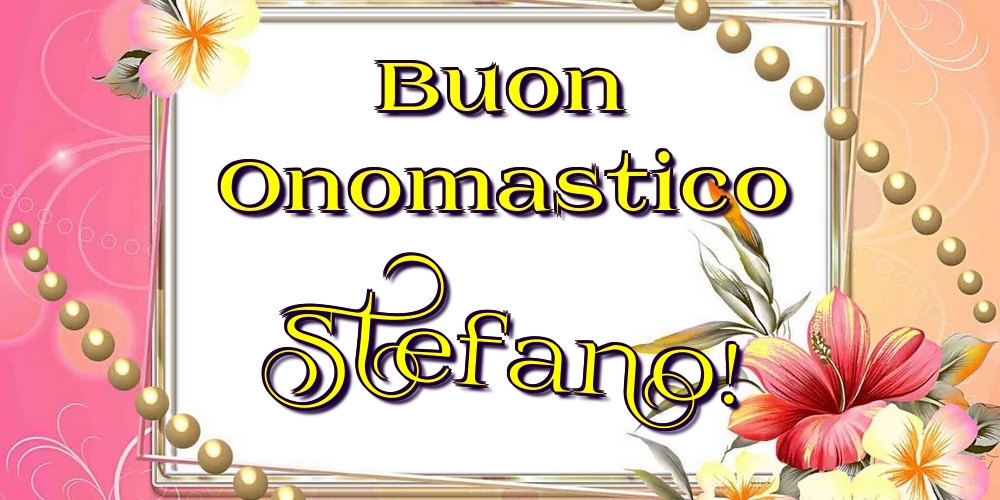 Buon Onomastico Stefano! - Cartoline onomastico con fiori