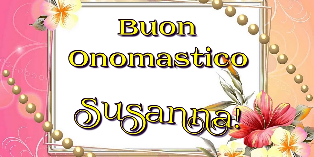 Buon Onomastico Susanna! - Cartoline onomastico con fiori