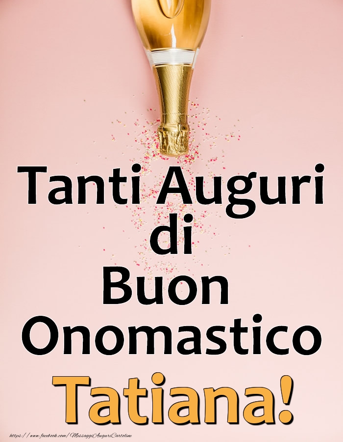 Tanti Auguri di Buon Onomastico Tatiana! - Cartoline onomastico con champagne