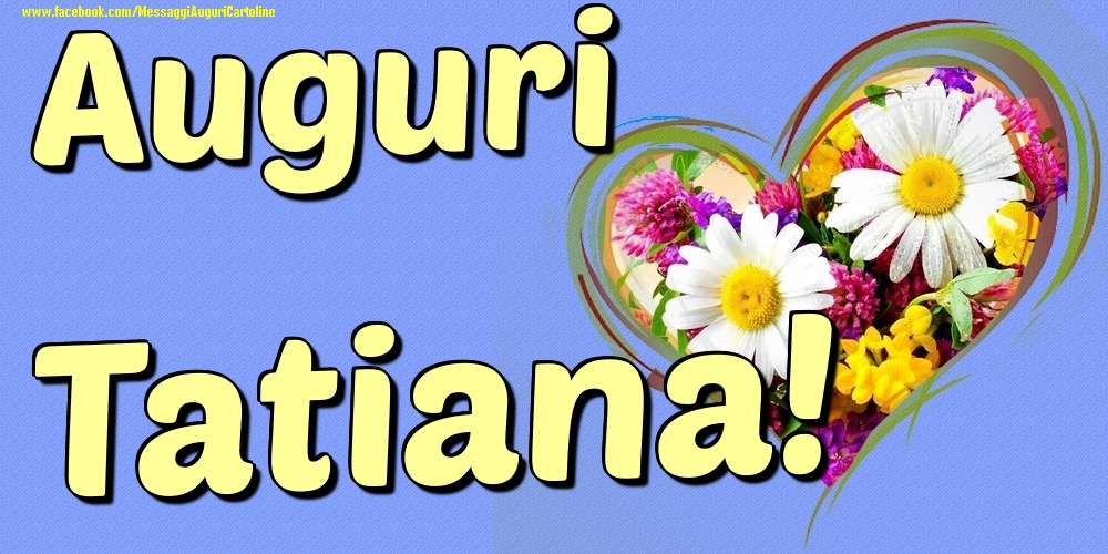 Auguri Tatiana - Cartoline onomastico con il cuore