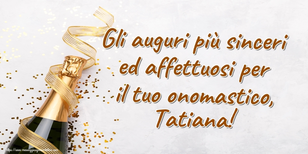 Gli auguri più sinceri ed affettuosi per il tuo onomastico, Tatiana! - Cartoline onomastico con champagne