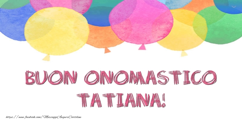 Buon Onomastico Tatiana! - Cartoline onomastico con palloncini