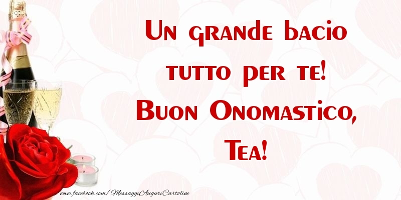 Un grande bacio tutto per te! Buon Onomastico, Tea - Cartoline onomastico con champagne