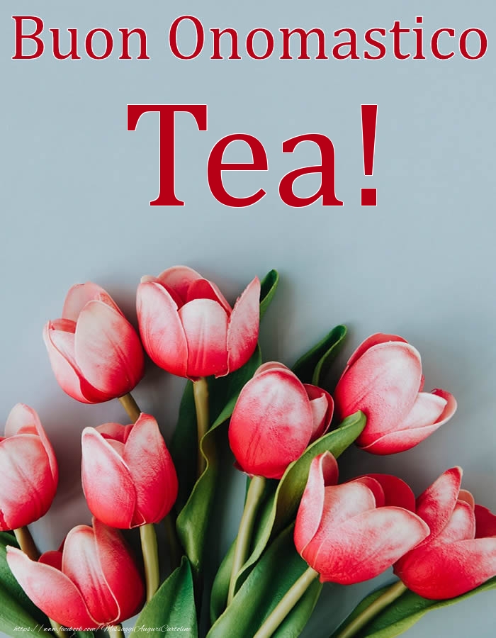 Buon Onomastico Tea! - Cartoline onomastico con fiori