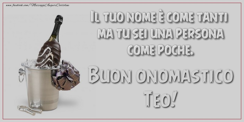 Il tuo nome è come tanti ma tu sei una persona come poche. Buon onomastico, Teo - Cartoline onomastico con champagne