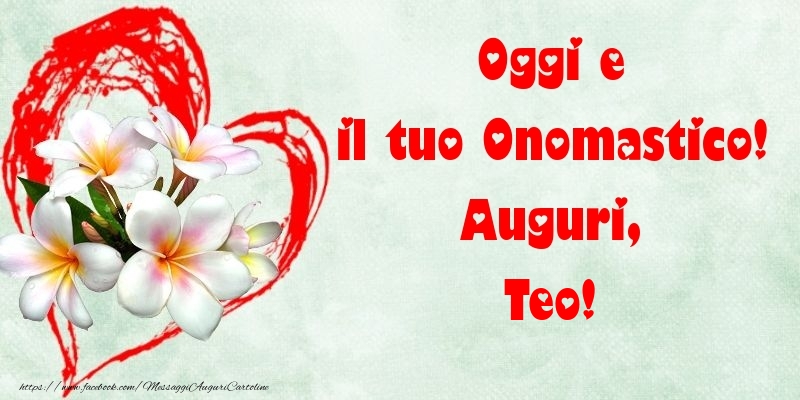 Oggi e il tuo Onomastico! Auguri, Teo - Cartoline onomastico con fiori