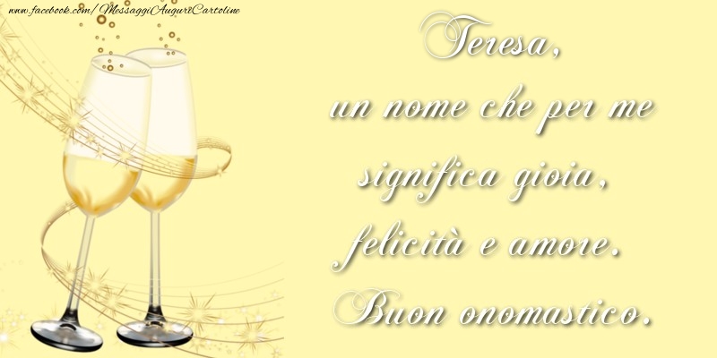 Teresa, un nome che per me significa gioia, felicità e amore. Buon onomastico. - Cartoline onomastico con champagne