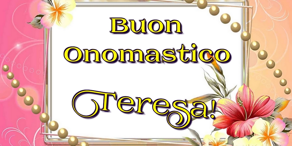 Buon Onomastico Teresa! - Cartoline onomastico con fiori