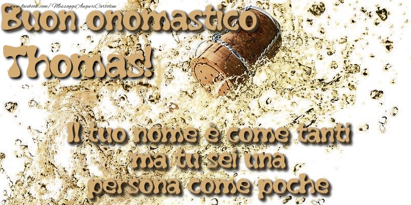 Il tuo nome è come tanti ma tu sei una persona come poche. Buon onomastico Thomas - Cartoline onomastico con champagne