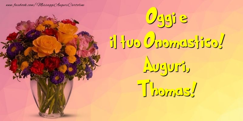 Oggi e il tuo Onomastico! Auguri, Thomas - Cartoline onomastico con mazzo di fiori