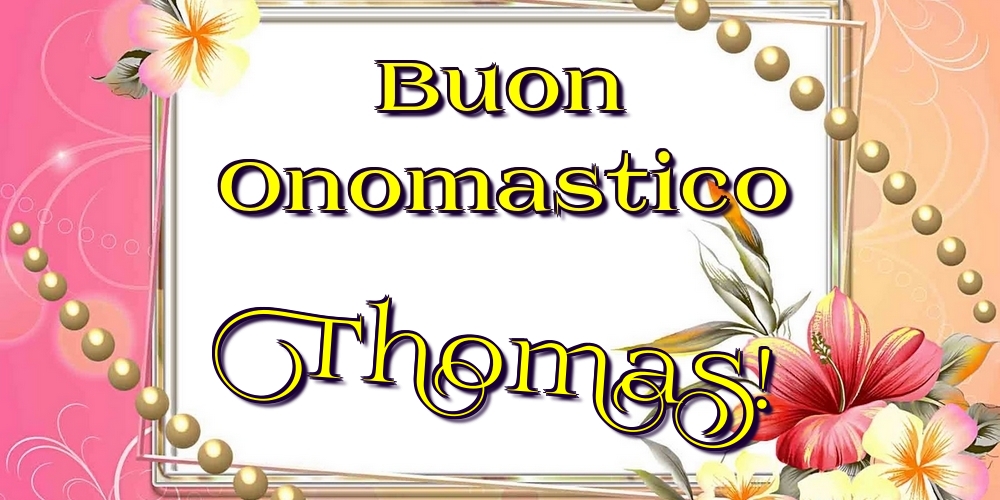 Buon Onomastico Thomas! - Cartoline onomastico con fiori