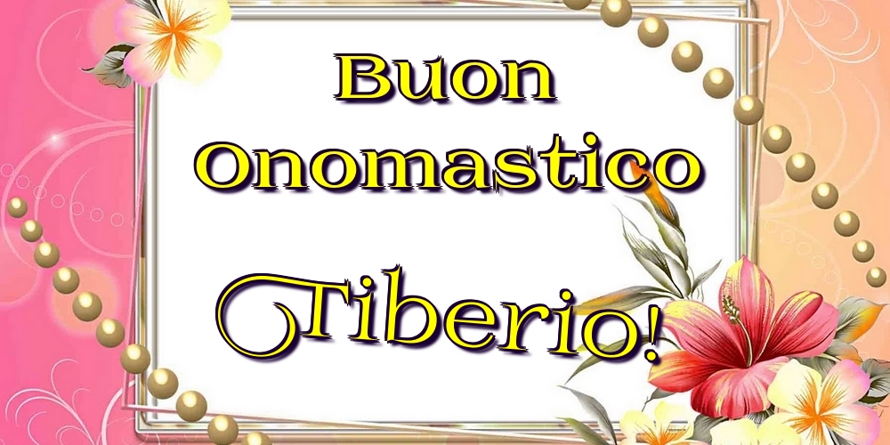 Buon Onomastico Tiberio! - Cartoline onomastico con fiori