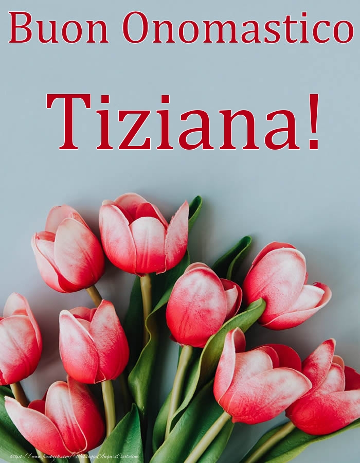 Buon Onomastico Tiziana! - Cartoline onomastico con fiori