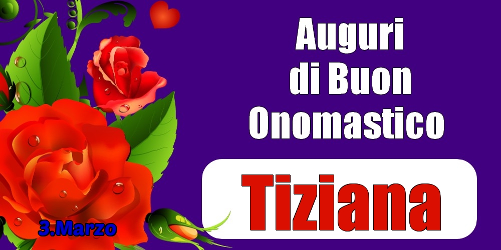 3.Marzo - Auguri di Buon Onomastico  Tiziana! - Cartoline onomastico