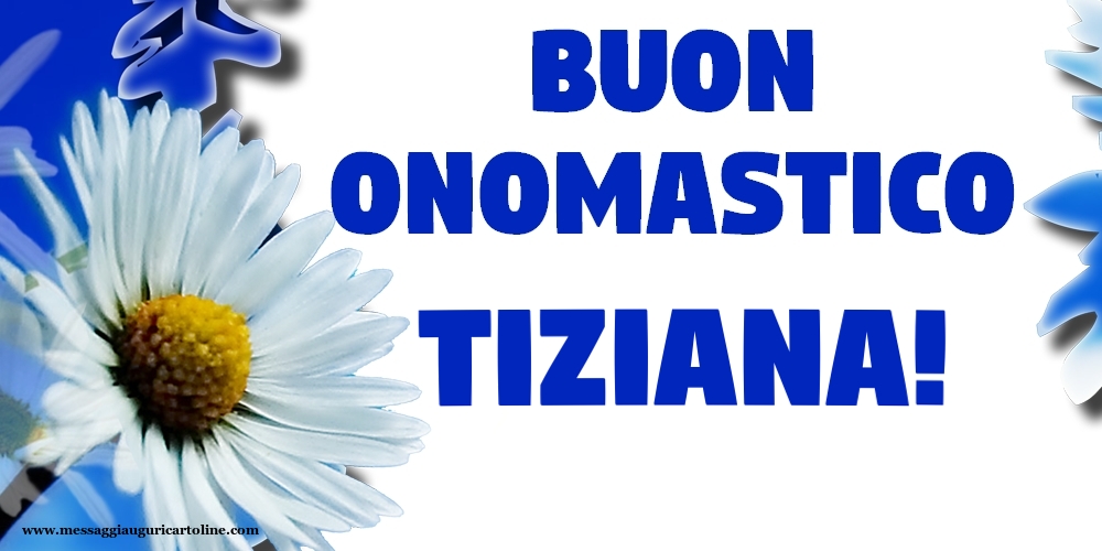 Buon Onomastico Tiziana! - Cartoline onomastico