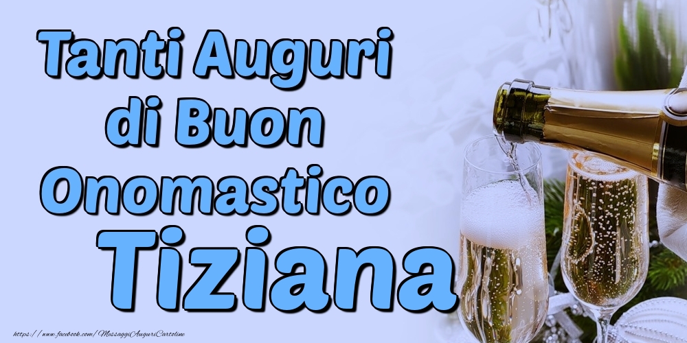 Tanti Auguri di Buon Onomastico Tiziana - Cartoline onomastico con champagne