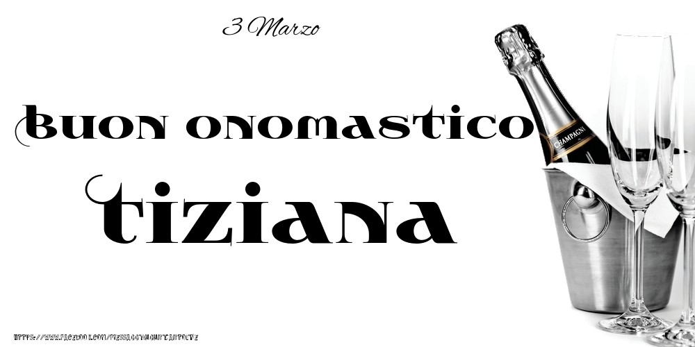3 Marzo - Buon onomastico Tiziana! - Cartoline onomastico