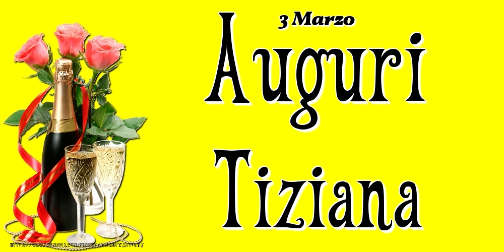 3 Marzo - Auguri Tiziana! - Cartoline onomastico