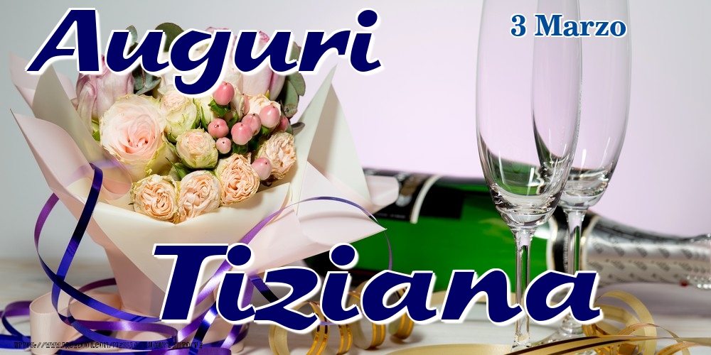 3 Marzo - Auguri Tiziana! - Cartoline onomastico