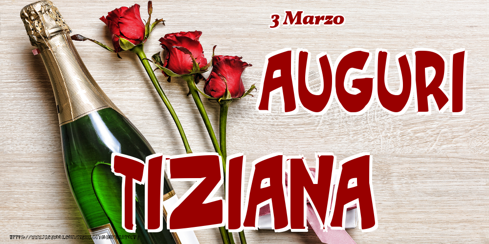 3 Marzo - Auguri Tiziana! - Cartoline onomastico