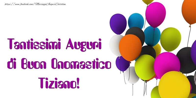  Tantissimi Auguri di Buon Onomastico Tiziano - Cartoline onomastico con palloncini