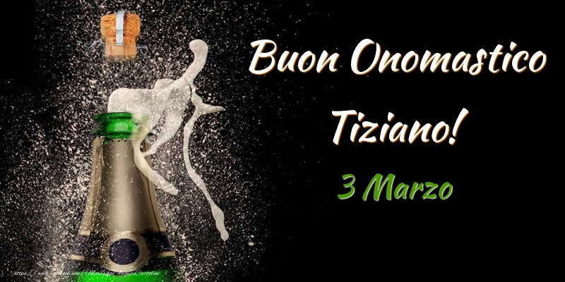Buon Onomastico Tiziano! 3 Marzo - Cartoline onomastico