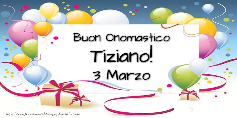Buon Onomastico Tiziano! 3 Marzo - Cartoline onomastico
