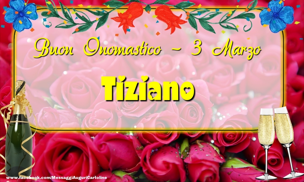 Buon Onomastico, Tiziano! 3 Marzo - Cartoline onomastico