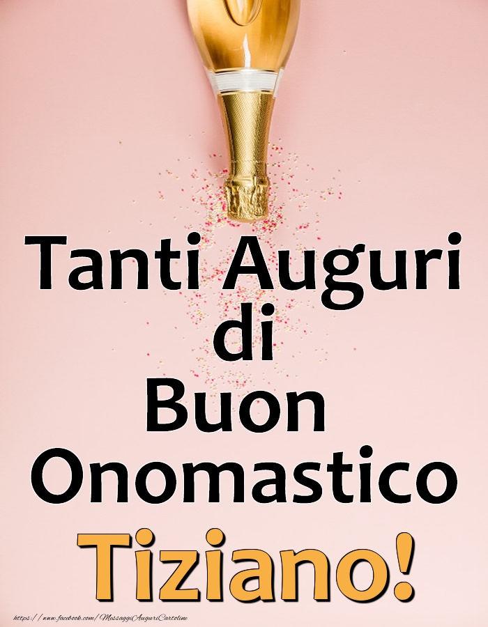 Tanti Auguri di Buon Onomastico Tiziano! - Cartoline onomastico con champagne