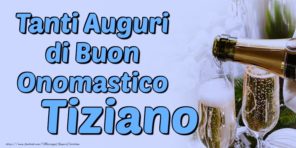 Tanti Auguri di Buon Onomastico Tiziano - Cartoline onomastico con champagne