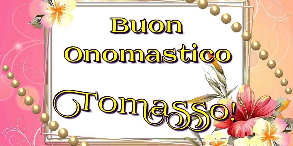 Buon Onomastico Tomasso! - Cartoline onomastico con fiori
