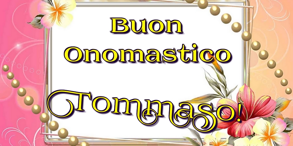 Buon Onomastico Tommaso! - Cartoline onomastico con fiori