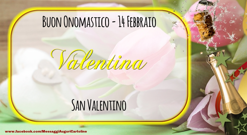 San Valentino Buon Onomastico, Valentina! 14 Febbraio - Cartoline onomastico