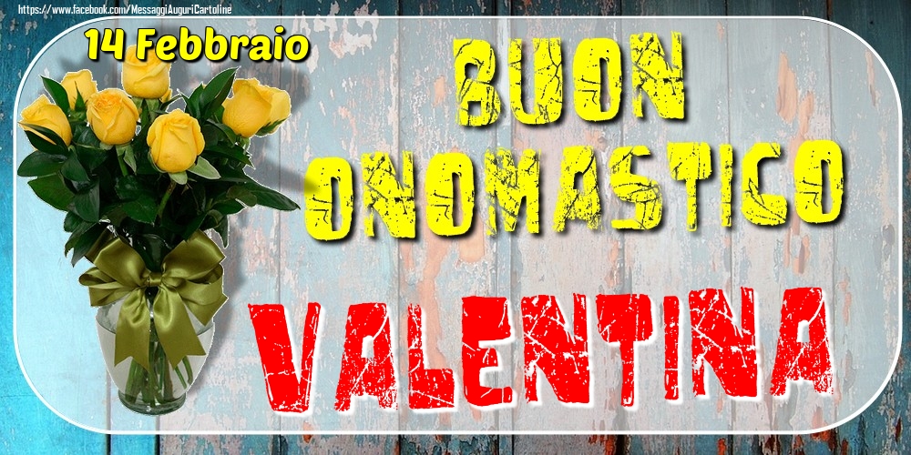 14 Febbraio - Buon Onomastico Valentina! - Cartoline onomastico