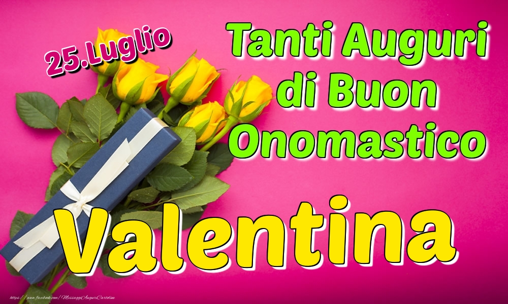 25.Luglio - Tanti Auguri di Buon Onomastico Valentina - Cartoline onomastico