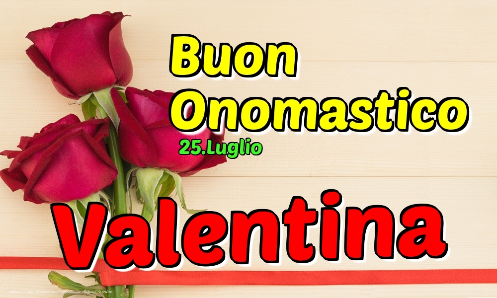 25.Luglio - Buon Onomastico Valentina! - Cartoline onomastico