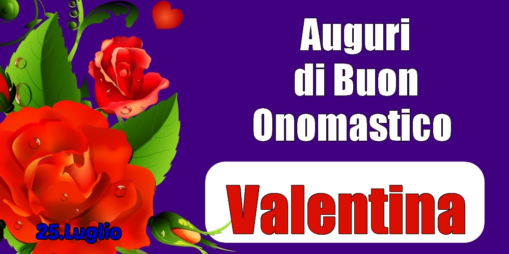 25.Luglio - Auguri di Buon Onomastico  Valentina! - Cartoline onomastico