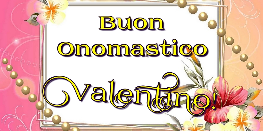 Buon Onomastico Valentino! - Cartoline onomastico con fiori