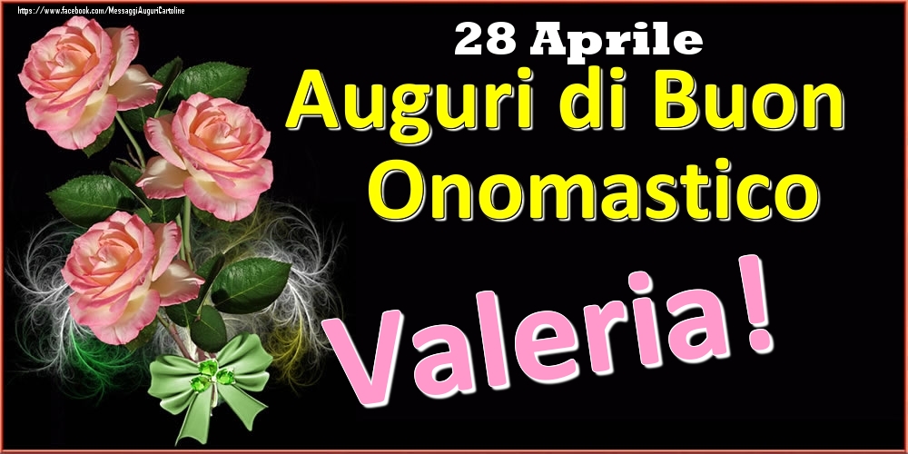 Auguri di Buon Onomastico Valeria! - 28 Aprile - Cartoline onomastico