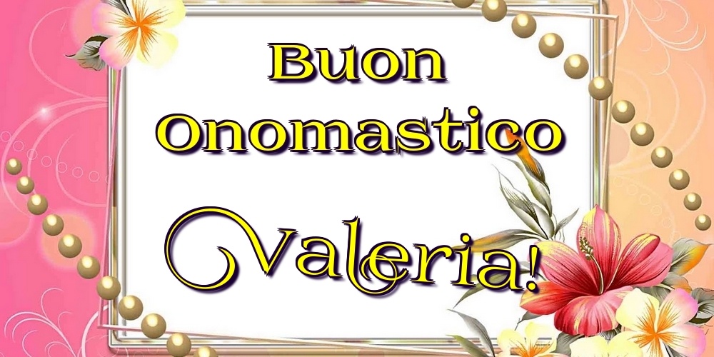 Buon Onomastico Valeria! - Cartoline onomastico con fiori