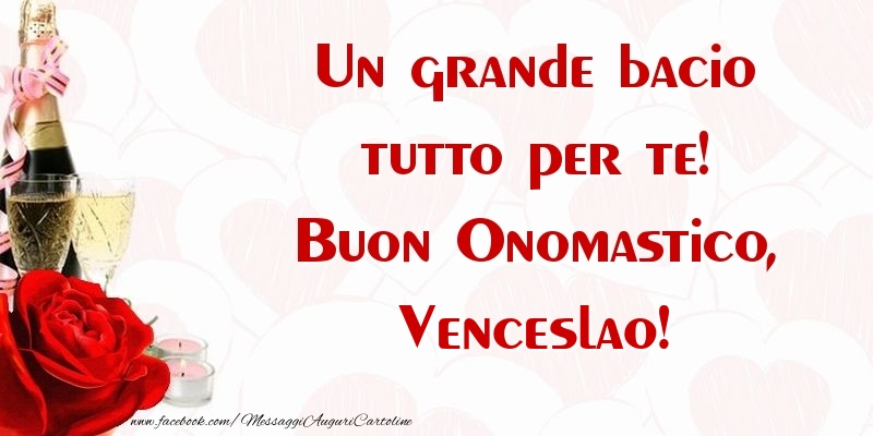 Un grande bacio tutto per te! Buon Onomastico, Venceslao - Cartoline onomastico con champagne