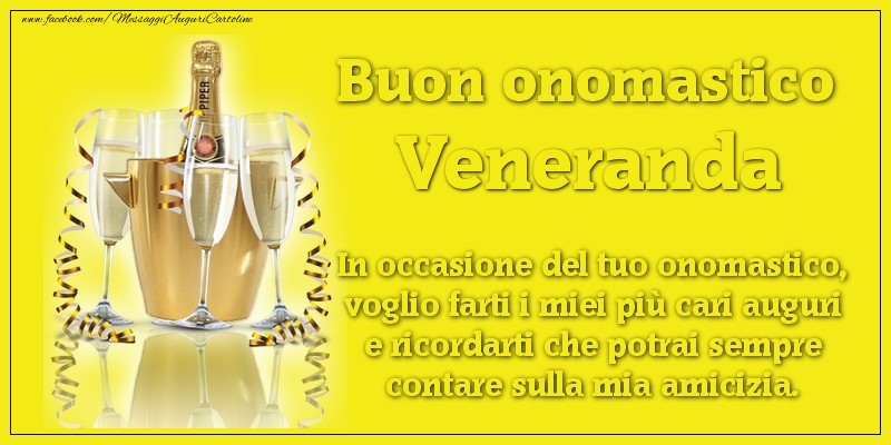 Buon onomastico Veneranda. In occasione del tuo onomastico, voglio farti i miei più cari auguri e ricordarti che potrai sempre contare sulla mia amicizia. - Cartoline onomastico con champagne