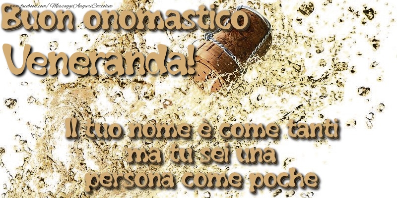 Il tuo nome è come tanti ma tu sei una persona come poche. Buon onomastico Veneranda - Cartoline onomastico con champagne