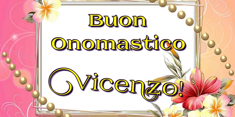 Buon Onomastico Vicenzo! - Cartoline onomastico con fiori